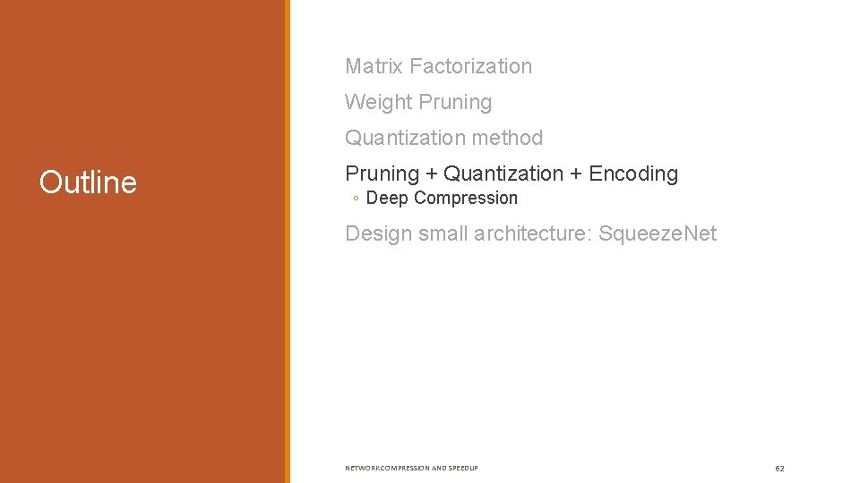  Matrix Factorization Weight Pruning Quantization method Outline Pruning + Quantization + Encoding ◦