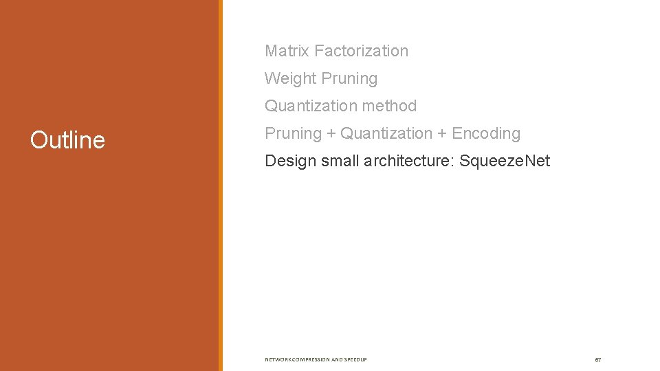  Matrix Factorization Weight Pruning Quantization method Outline Pruning + Quantization + Encoding Design