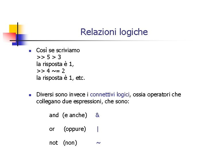 Relazioni logiche n n Così se scriviamo >> 5 > 3 la risposta è