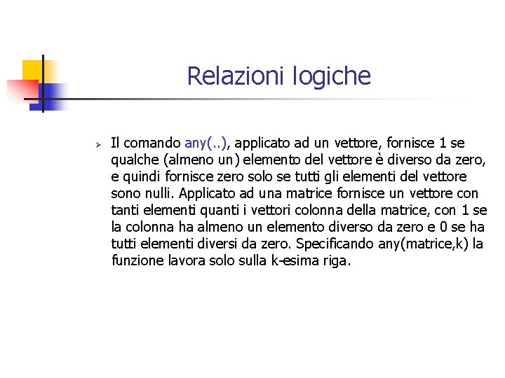 Relazioni logiche Ø Il comando any(. . ), applicato ad un vettore, fornisce 1