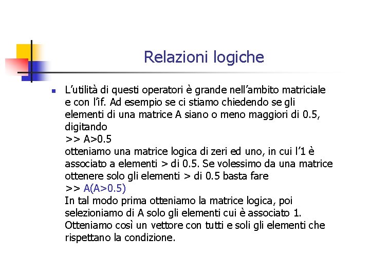 Relazioni logiche n L’utilità di questi operatori è grande nell’ambito matriciale e con l’if.