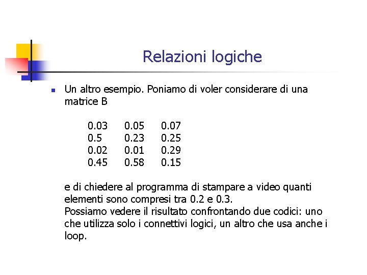 Relazioni logiche n Un altro esempio. Poniamo di voler considerare di una matrice B