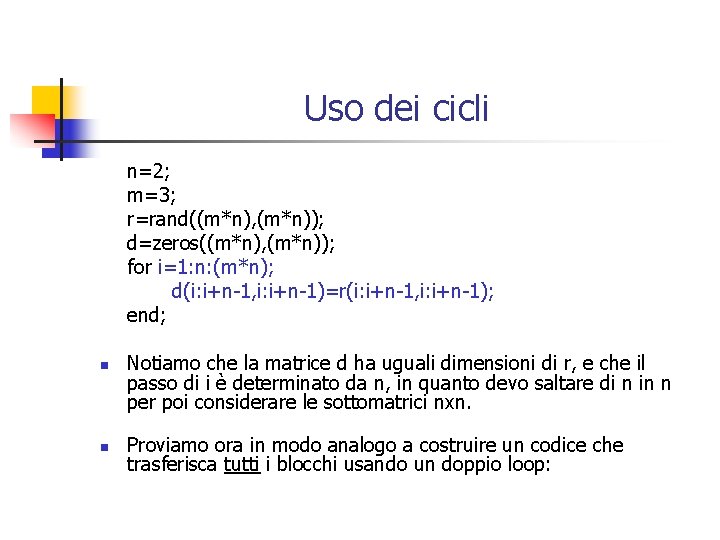 Uso dei cicli n=2; m=3; r=rand((m*n), (m*n)); d=zeros((m*n), (m*n)); for i=1: n: (m*n); d(i:
