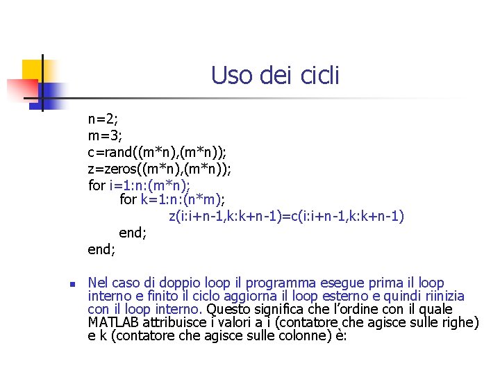 Uso dei cicli n=2; m=3; c=rand((m*n), (m*n)); z=zeros((m*n), (m*n)); for i=1: n: (m*n); for