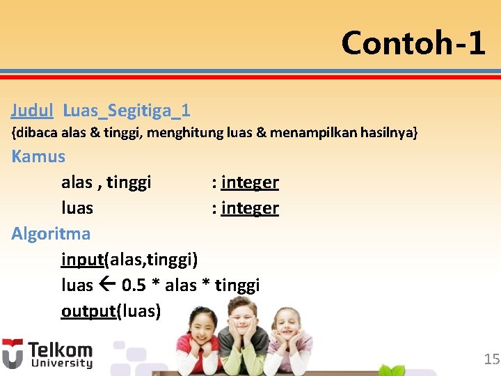 Contoh-1 Judul Luas_Segitiga_1 {dibaca alas & tinggi, menghitung luas & menampilkan hasilnya} Kamus alas