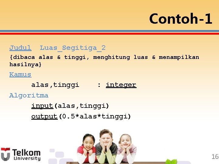 Contoh-1 Judul Luas_Segitiga_2 {dibaca alas & tinggi, menghitung luas & menampilkan hasilnya} Kamus alas,