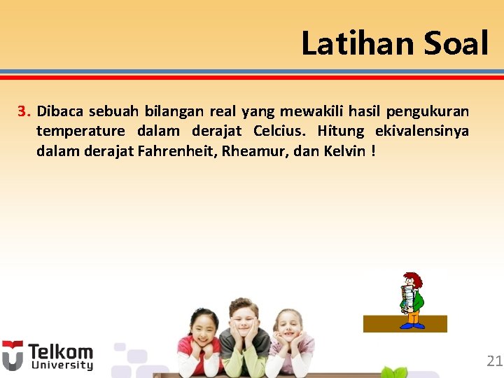Latihan Soal 3. Dibaca sebuah bilangan real yang mewakili hasil pengukuran temperature dalam derajat