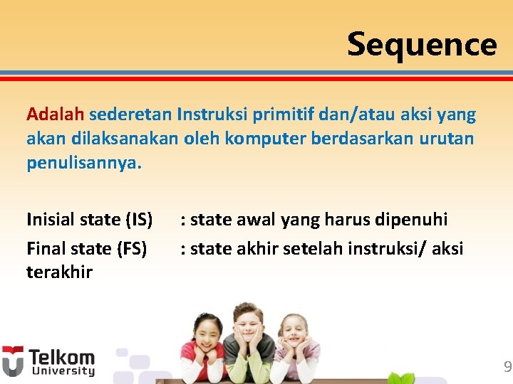 Sequence Adalah sederetan Instruksi primitif dan/atau aksi yang akan dilaksanakan oleh komputer berdasarkan urutan