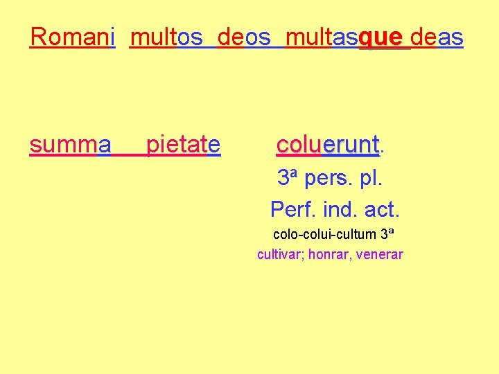 Romani multos deos multasque deas summa pietate coluerunt 3ª pers. pl. Perf. ind. act. Romani multos deos multasque deas summa pietate coluerunt 3ª pers. pl. Perf. ind. act.
