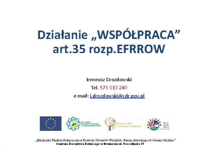 Działanie „WSPÓŁPRACA” art. 35 rozp. EFRROW Ireneusz Drozdowski Tel. 573 313 240 e mail: