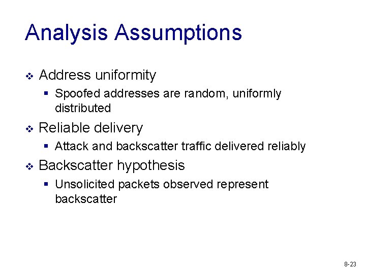 Analysis Assumptions v Address uniformity § Spoofed addresses are random, uniformly distributed v Reliable