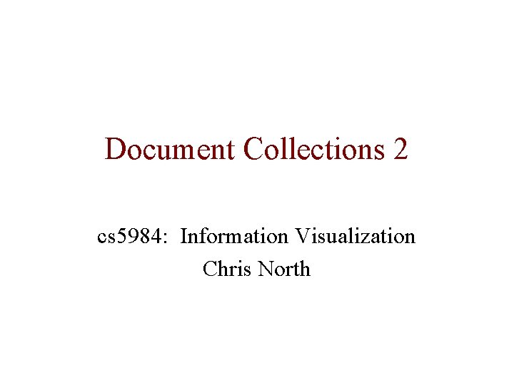 Document Collections 2 cs 5984: Information Visualization Chris North 