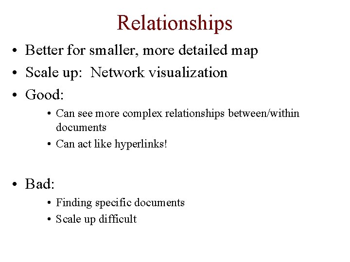 Relationships • Better for smaller, more detailed map • Scale up: Network visualization •