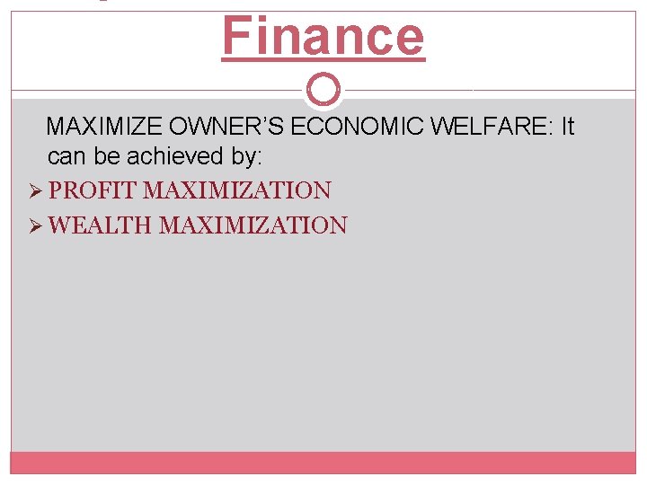 Finance MAXIMIZE OWNER’S ECONOMIC WELFARE: It can be achieved by: Ø PROFIT MAXIMIZATION Ø