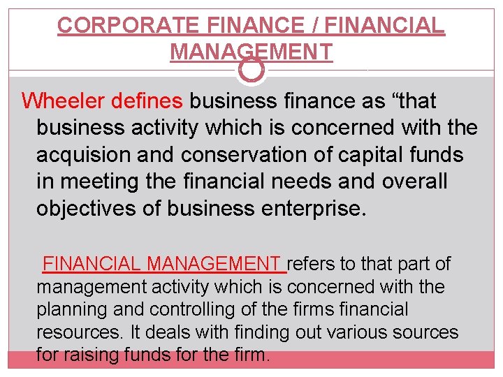 CORPORATE FINANCE / FINANCIAL MANAGEMENT Wheeler defines business finance as “that business activity which