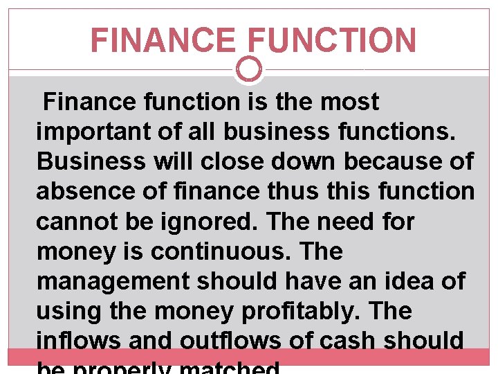  FINANCE FUNCTION Finance function is the most important of all business functions. Business
