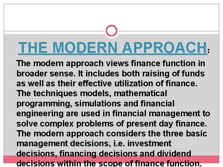 THE MODERN APPROACH: The modern approach views finance function in broader sense. It