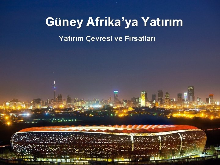 Güney Afrika’ya Yatırım Çevresi ve Fırsatları 