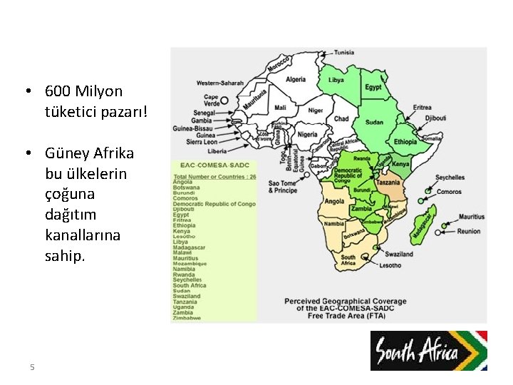  • 600 Milyon tüketici pazarı! • Güney Afrika bu ülkelerin çoğuna dağıtım kanallarına