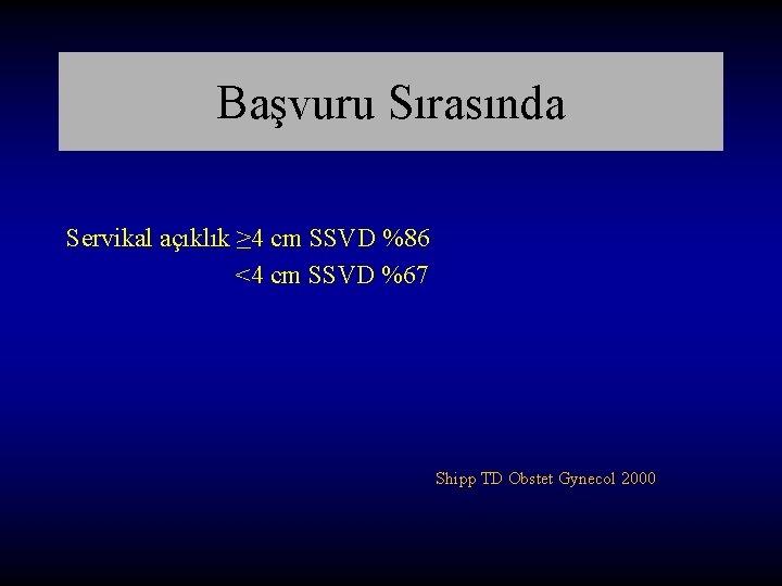Başvuru Sırasında Servikal açıklık ≥ 4 cm SSVD %86 <4 cm SSVD %67 Shipp Başvuru Sırasında Servikal açıklık ≥ 4 cm SSVD %86 <4 cm SSVD %67 Shipp