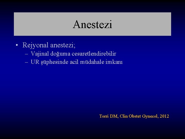 Anestezi • Rejyonal anestezi; – Vajinal doğuma cesaretlendirebilir – UR şüphesinde acil müdahale imkanı Anestezi • Rejyonal anestezi; – Vajinal doğuma cesaretlendirebilir – UR şüphesinde acil müdahale imkanı
