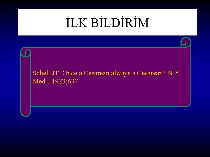 İLK BİLDİRİM Schell JT. Once a Cesarean always a Cesarean? N Y Med J İLK BİLDİRİM Schell JT. Once a Cesarean always a Cesarean? N Y Med J