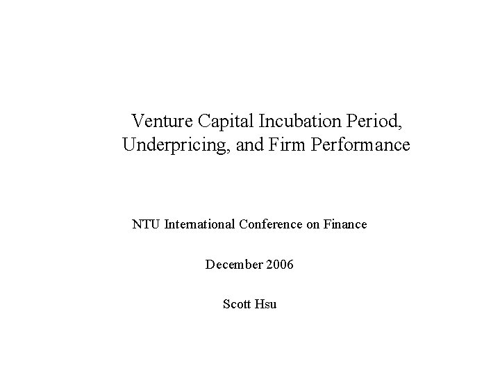 Venture Capital Incubation Period, Underpricing, and Firm Performance NTU International Conference on Finance December