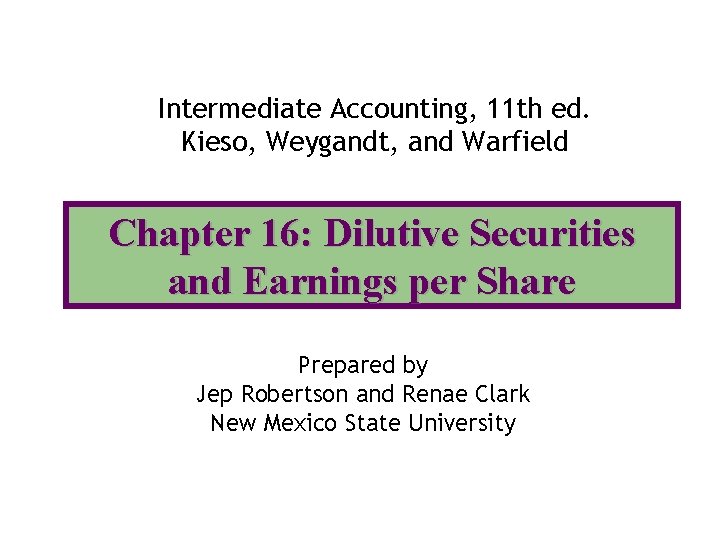 Intermediate Accounting, 11 th ed. Kieso, Weygandt, and Warfield Chapter 16: Dilutive Securities and