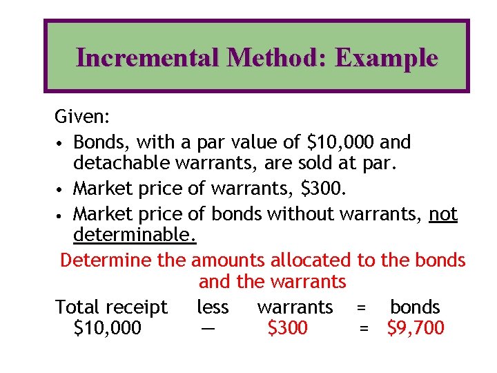 Incremental Method: Example Given: • Bonds, with a par value of $10, 000 and