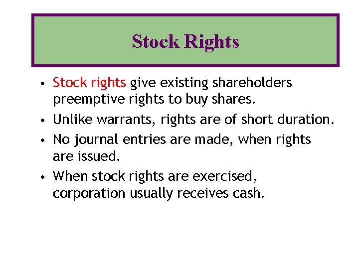 Stock Rights • Stock rights give existing shareholders preemptive rights to buy shares. •