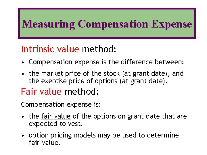 Measuring Compensation Expense Intrinsic value method: • Compensation expense is the difference between: •