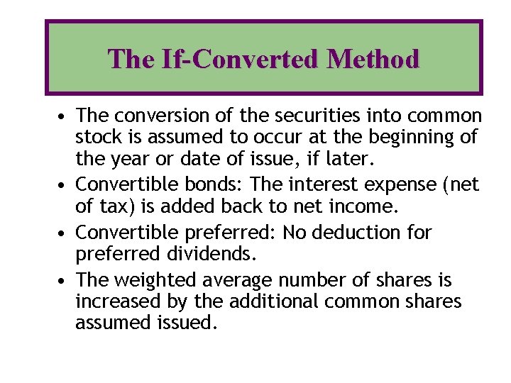 The If-Converted Method • The conversion of the securities into common stock is assumed