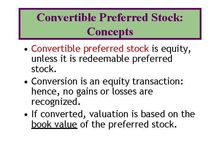 Convertible Preferred Stock: Concepts • Convertible preferred stock is equity, unless it is redeemable