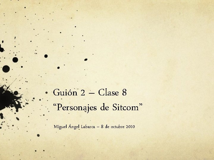 Guión 2 – Clase 8 “Personajes de Sitcom” Miguel Ángel Labarca – 8 de