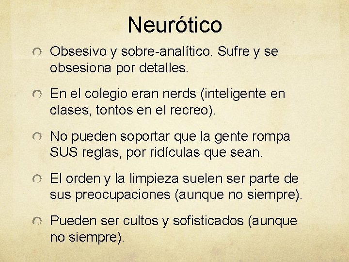 Neurótico Obsesivo y sobre-analítico. Sufre y se obsesiona por detalles. En el colegio eran