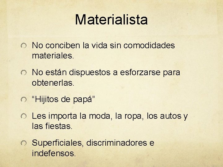 Materialista No conciben la vida sin comodidades materiales. No están dispuestos a esforzarse para