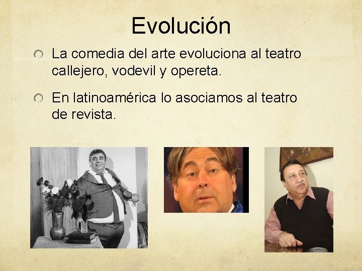Evolución La comedia del arte evoluciona al teatro callejero, vodevil y opereta. En latinoamérica