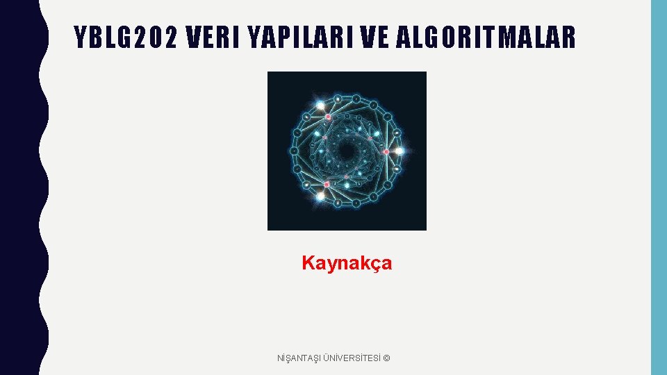 YBLG 202 VERI YAPILARI VE ALGORITMALAR Kaynakça NİŞANTAŞI ÜNİVERSİTESİ © 