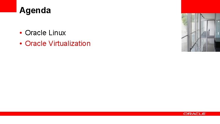 Agenda • Oracle Linux • Oracle Virtualization 