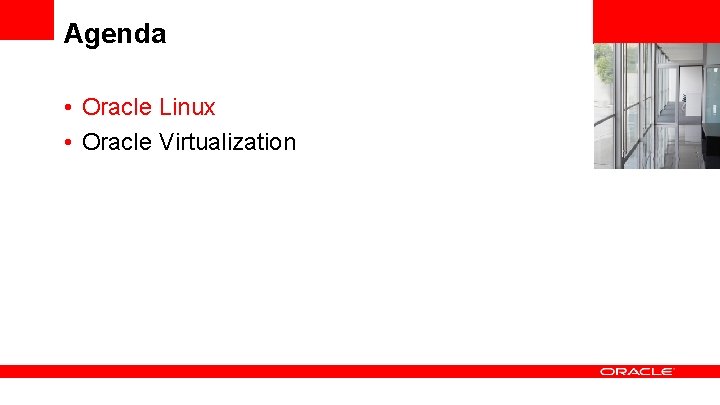 Agenda • Oracle Linux • Oracle Virtualization 