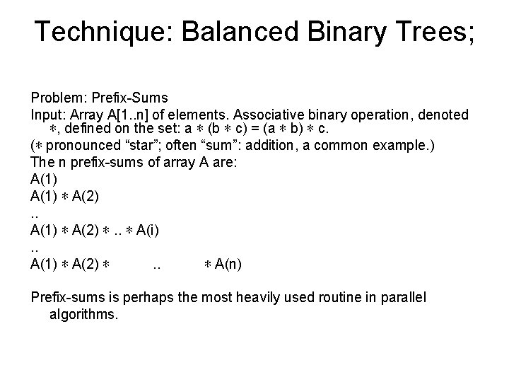 Technique: Balanced Binary Trees; Problem: Prefix-Sums Input: Array A[1. . n] of elements. Associative