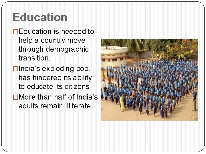 Education �Education is needed to help a country move through demographic transition. �India’s exploding
