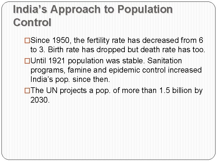 India’s Approach to Population Control �Since 1950, the fertility rate has decreased from 6