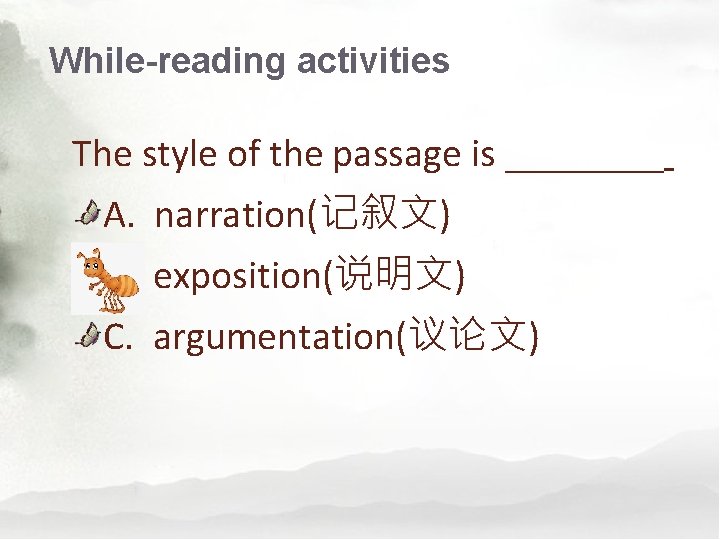 While-reading activities The style of the passage is ____ A. narration(记叙文) B. exposition(说明文) C.