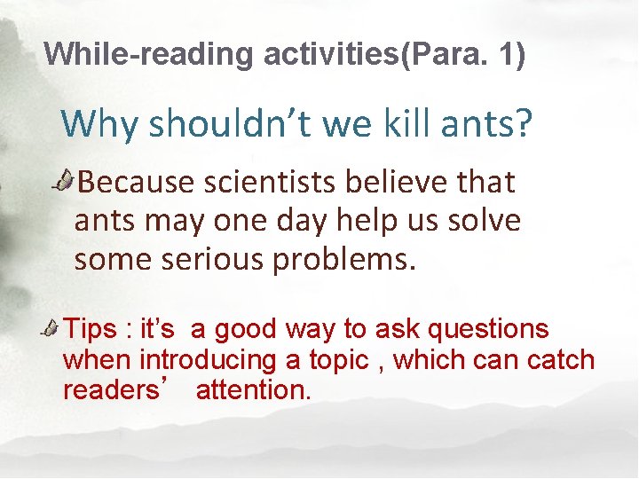 While-reading activities(Para. 1) Why shouldn’t we kill ants? Because scientists believe that ants may