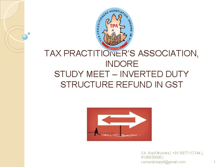 TAX PRACTITIONER’S ASSOCIATION, INDORE STUDY MEET – INVERTED DUTY STRUCTURE REFUND IN GST CA. TAX PRACTITIONER’S ASSOCIATION, INDORE STUDY MEET – INVERTED DUTY STRUCTURE REFUND IN GST CA.