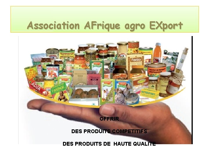 Association AFrique agro EXport OFFRIR DES PRODUITS COMPETITIFS DES PRODUITS DE HAUTE QUALITE 