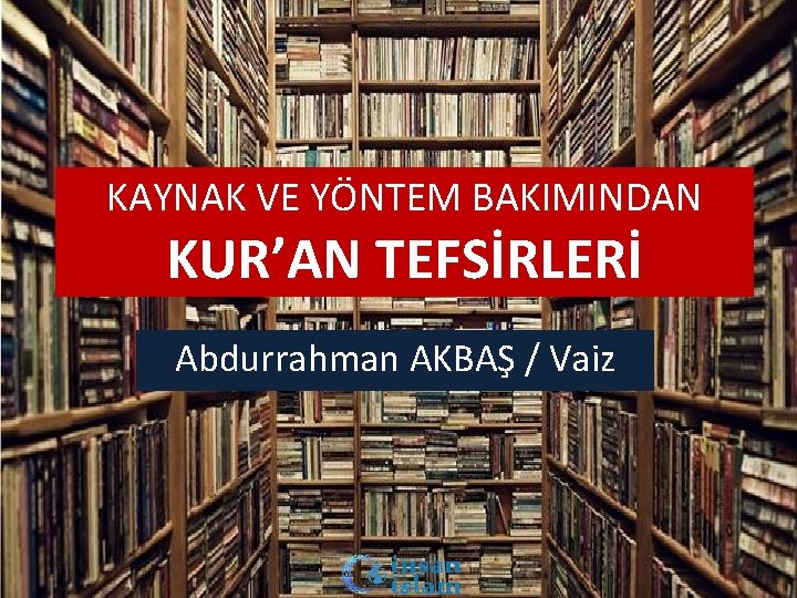 KAYNAK VE YÖNTEM BAKIMINDAN KUR’AN TEFSİRLERİ Abdurrahman AKBAŞ / Vaiz 