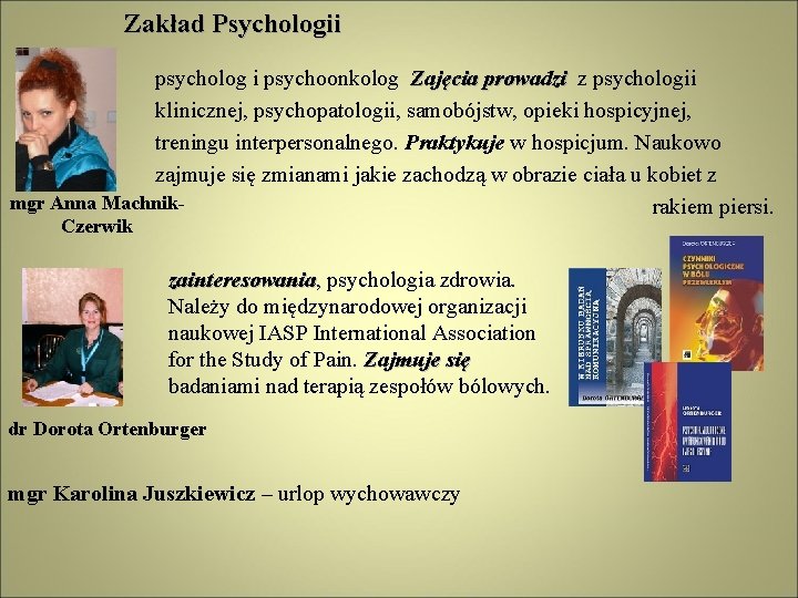 Zakład Psychologii psycholog i psychoonkolog Zajęcia prowadzi z psychologii klinicznej, psychopatologii, samobójstw, opieki hospicyjnej,