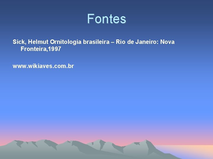 Fontes Sick, Helmut Ornitologia brasileira – Rio de Janeiro: Nova Fronteira, 1997 www. wikiaves.